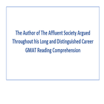 The Author of The Affluent Society Argued Throughout his Long and Distinguished Career GMAT Reading Comprehension